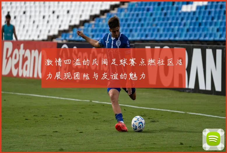 激情四溢的民间足球赛点燃社区活力展现团结与友谊的魅力