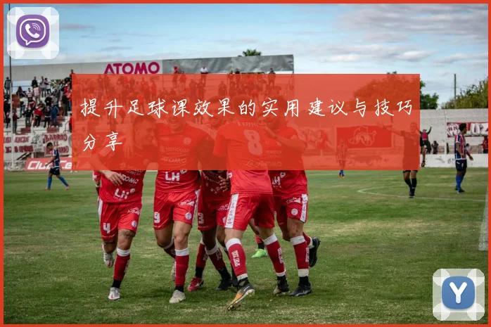 提升足球课效果的实用建议与技巧分享