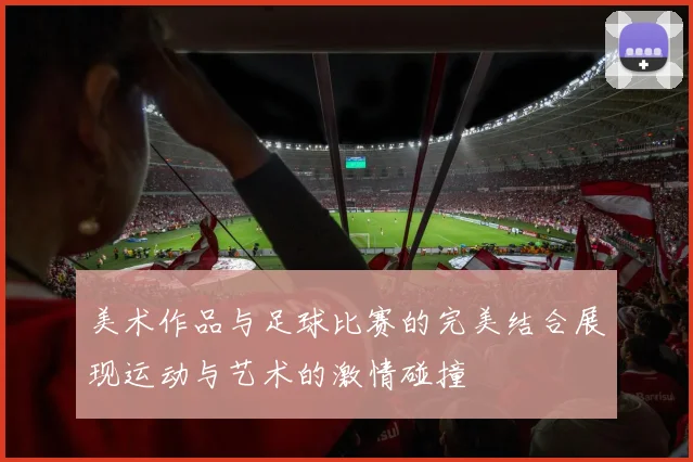 美术作品与足球比赛的完美结合展现运动与艺术的激情碰撞